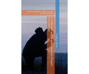 Devotionals with a spine presents Prayers from the fire: Words forged in suffering, faith tested by flame