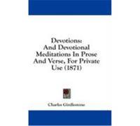 Devotions: And Devotional Meditations in Prose and Verse, for Private Use (1871) Girdlestone, Charles (Auteur)