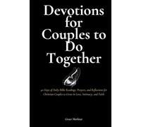 Devotions for Couples to Do Together: 40 Days of Daily Bible Readings, Prayers, and Reflections for Christian Couples to Grow in Love, Intimacy, and Faith