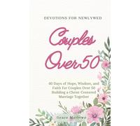 Devotions for Newlywed Couples Over 50: 40 Days of Hope, Wisdom, and Faith for Couples Over 50 Building a Christ-Centered Marriage Together