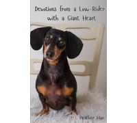 Devotions From a Low-Rider With a Giant Heart: Faith-Filled Reflections Inspired by the Quirks and Courage of Dachshunds
