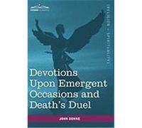 Devotions Upon Emergent Occasions and Death's Duel Donne, John (Auteur)