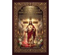 DÉVOUEMENT AU TRÈS PRÉCIEUX SANG DE JÉSUS-CHRIST: Le livre de prières catholique complet avec la neuvaine de 9 jours, la litanie, le chapelet, les prières de guérison et les passages bibliques