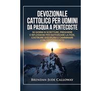 Devozionale Cattolico per Uomini da Pasqua a Pentecoste: 50 Giorni di Scritture, Preghiere e Riflessioni per Rafforzare la Fede, Costruire Disciplina e Camminare con Cristo Risorto