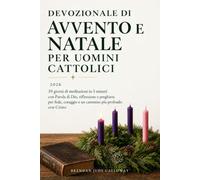 Devozionale di Avvento e Natale per Uomini Cattolici 2026: 39 giorni di meditazioni in 5 minuti con Parola di Dio, riflessione e preghiera per fede, coraggio e un cammino più profondo con Cristo