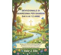 DEVOZIONALE DI QUARESIMA PER BAMBINI DAI 6 AI 12 ANNI: 40 giorni di missioni bibliche, preghiera quotidiana e avventure bibliche per costruire la tua identità in Gesù