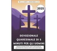 Devozionale Quaresimale Di 5 Minuti Per Gli Uomini 2025: Riflessioni Quotidiane Di Fede, Grazia E Rinnovamento Per Approfondire Il Tuo Cammino Con Dio In Soli 5 Minuti Al Giorno (Italian Edition)