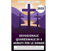 Devozionale Quaresimale Di 5 Minuti Per Le Donne 2025: 40 giorni di contemplazione, preghiera e ristoro dell'anima per rafforzare la fede e ricevere la grazia di Dio