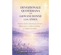 DEVOZIONALE QUOTIDIANA PER GIOVANI DONNE CON ANSIA: Pratiche di fede calmanti per costruire fiducia, pace e resilienza durante le stagioni stressanti