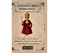 DEVOZIONE A GESÙ BAMBINO PRAGA: Un viaggio sacro di fiducia, abbandono e fede infantile nelle mani amorevoli del Bambino Gesù.