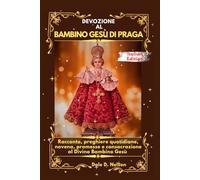 DEVOZIONE AL BAMBINO GESÙ DI PRAGA: Racconto, preghiere quotidiane, novena, promesse e consacrazione al Divino Bambino Gesù