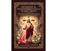 DEVOZIONE AL PREZIOSISSIMO SANGUE DI GESÙ CRISTO: Il libro completo di preghiere cattoliche con la novena di 9 giorni, le litanie, la coroncina, le preghiere di guarigione e le Scritture .