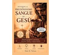 DEVOZIONE AL PREZIOSISSIMO SANGUE DI GESÙ: Potenti preghiere cattoliche, novena, litania e consacrazione per la guarigione, la misericordia e l'alleanza del Divino Sangue