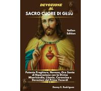 DEVOZIONE AL SACRO CUORE DI GESÙ: Potente Preghiere, Novena, Ora Santa di Riparazione con la Divina Misericordia, Litanie, Coroncina e Devozioni del Primo Venerdì
