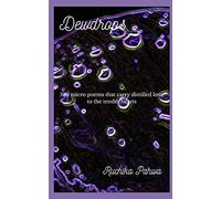 Dewdrops: 100 Micro Poems That Carry Distilled Love To The Tender Hearts