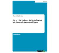 Dewey, Die Funktion Der Bibliothek Und Die Merkantilisierung Des Wissens