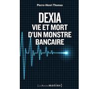 Dexia : Vie et mort d'un monstre bancaire