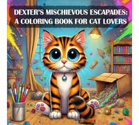 Dexter’s Mischievous Escapades: A Coloring Book for Cat Lovers: Discover the Whiskered World of Fun, Chaos, and Charm!