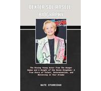 DEXTER SOL ANSELL BIOGRAPHY: The Rising Young Actor from The Hunger Games and A Knight of the Seven Kingdoms: A True Story of Talent, Determination, and Believing in Your Dreams