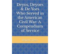 Deyos, Deyoes & De Yoes Who Served in the American Civil War: A Compendium of Service