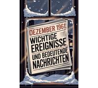 Dezember 1961: Wichtige Ereignisse und bedeutende Nachrichten: Ein persönliches Geschenk für alle, die im Dezember 1961 geboren wurden - mit den wichtigsten Geschehnissen aus aller Welt