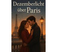 Dezemberlicht über Paris: Eine Liebe zwischen dem Pariser Lichtermeer und dem Schicksal