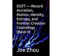 DGFT - Record Accretion, Motion, Identity, Entropy, and Frontier Creation Cosmology (Book II)