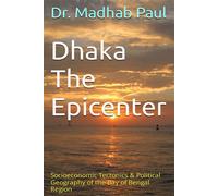 Dhaka the Epicenter: Socioeconomic Tectonics & Political Geography of the Bay of Bengal Region - Dr. Madhab Paul - Dr. Madhab Paul - ebook (ePub) - Livre