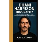 DHANI HARRISON BIOGRAPHY: Beyond the Beatles legacy - The Untold story of a modern rock innovator