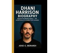 DHANI HARRISON BIOGRAPHY: Beyond the Beatles legacy - The Untold story of a modern rock innovator