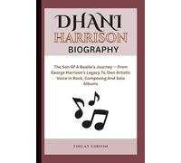 DHANI HARRISON BIOGRAPHY: The Son Of A Beatle’s Journey - From George Harrison’s Legacy To Own Artistic Voice In Rock, Composing And Solo Albums