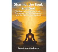 Dharma, the Soul, and God: The Search for Spiritual Truth: The Journey of Self-Realization and the Path to Knowing God