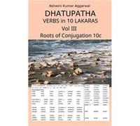 Dhatupatha Verbs in 10 Lakaras Vol III Roots of Conjugation 10c - Ashwini Kumar Aggarwal - Devotees of Sri Sri Ravi Shankar Ashram - Livre en Anglais Ashwini Kumar AggarwalAshwini Kumar Aggarwal (Aute
