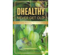 DHEALTHY: NEVER GET OLD: How I Live Infinitely Without Aging
