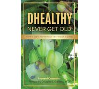 DHEALTHY- Never Get Old: How I Live Infinitely Without Aging