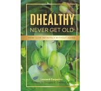 DHEALTHY: NEVER GET OLD: How I Live Infinitely Without Aging