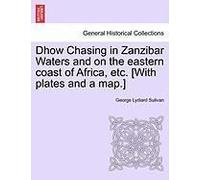 Dhow Chasing In Zanzibar Waters And On The Eastern Coast Of Africa, Etc. [With Plates And A Map.]