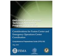 DHS/DOJ Fusion Process Technical Assistance Program and Services - Considerations for Fusion Center and Emergency Operations Center Coordination (Comprehensive Preparedness Guide (CPG) 502)