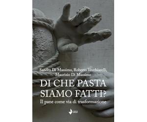 Di che pasta siamo fatti? Il pane come via di trasformazione. Nuova ediz.