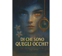 Di Chi Sono Quegli Occhi?: Romanzo psicologico e visionario: un viaggio interiore tra realtà, sogno e mistero