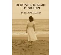 DI DONNE, DI MARE E DI SILENZI: Raccolta di poesie e racconti