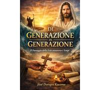 Di generazione in generazione: Il passaggio della fede attraverso i tempi