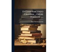 Di Gian-vincenzo Gravina ... Opere Italiane ......