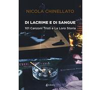 Di lacrime e di sangue. 101 canzoni tristi e la loro storia