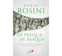 Di Pasqua in Pasqua. Commenti al Vangelo domenicale dell'anno liturgico C