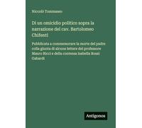 Di un omicidio politico sopra la narrazione del cav. Bartolomeo Chifenti: Pubblicata a commemorare la morte del padre colla giunta di alcune lettere ... Ricci e della contessa Isabella Rossi Gabardi