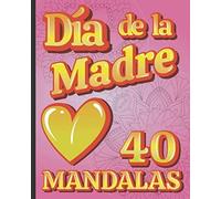 Dia De La Madre 40 Mandalas: Regalo Original Para El Dia De La Madre-Libro De Colorear Mandalas