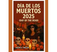 DÍA DE LOS MUERTOS 2025: Descubriendo las celebraciones del Día de Muertos en México en 2025