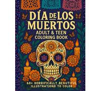 Día de los Muertos adult ans teen coloring book, 60+ horrifically beautiful illustrations to color: Celebrate the Beauty of Death and the Color of ... Art with Over 60 Detailed Día de los Muertos