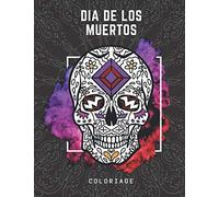 Dia De Los Muertos Coloriage: Le Jour Des Morts: Livre Coloriage Tête De Mort Pour Adulte Calavera Mexicain